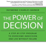 The Power of Decision: A Step-By-Step Program to Overcome Indecision and Live Without Failure Forever