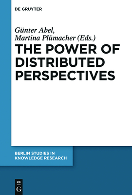 The Power of Distributed Perspectives - Abel, G�nter (Editor), and Pl�macher, Martina (Editor)
