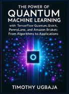 The Power of Quantum Machine Learning: With Tensorflow Quantum, Qiskit, Pennylane, and Amazon Braket: From Algorithms to Applications