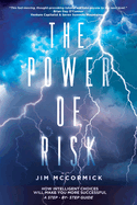The Power of Risk: How Intelligent Choices Will Make You More Successful--A Step-by-Step Guide