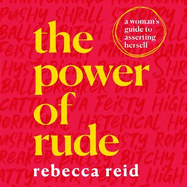 The Power of Rude: A woman's guide to asserting herself