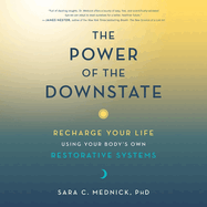 The Power of the Downstate: Recharge Your Life Using Your Body's Own Restorative Systems