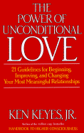 The Power of Unconditional Love: 21 Guidelines for Beginning, Improving and Changing Your Most Meaningful Relationships