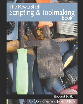 The PowerShell Scripting & Toolmaking Book: Author-Authorized Second Edition - Hicks, Jeffery, and Jones, Don