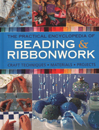 The Practical Encyclopedia of Beading & Ribbonwork: Craft Techniques - Materials - Projects