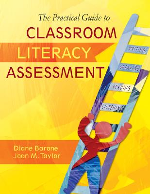 The Practical Guide to Classroom Literacy Assessment - Barone, Diane, and Taylor, Joan M