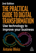 The Practical Guide to Digital Transformation: Use Technology to Improve Your Business