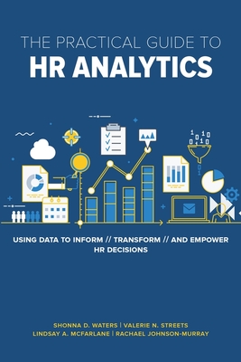 The Practical Guide to HR Analytics: Using Data to Inform, Transform, and Empower HR Decisions - Waters, Shonna D, and Streets, Valerie, and McFarlane, Lindsay