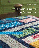 The Practical Guide to Patchwork: New Basics for the Modern Quiltmaker: 12 Quilt Projects