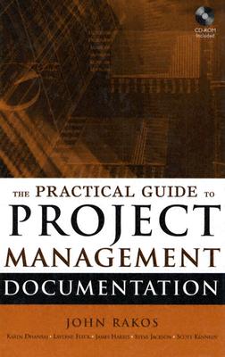 The Practical Guide to Project Management Documentation - Rakos, John, and Dhanraj, Karen, and Kennedy, Scott