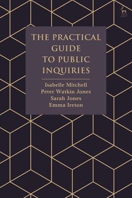 The Practical Guide to Public Inquiries - Mitchell, Isabelle, and Jones, Peter Watkin, and Jones, Sarah