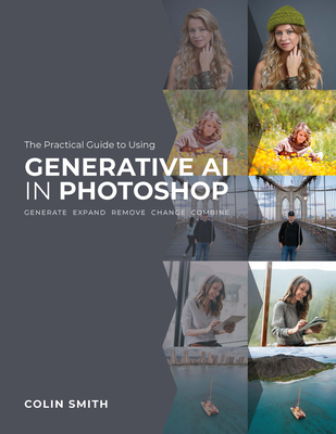 The Practical Guide to Using Generative AI in Photoshop - Smith, Colin