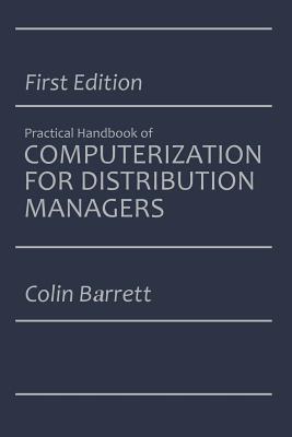 The Practical Handbook of Computerization for Distribution Managers - Barrett, Colin