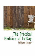 The Practical Medicine of To-Day