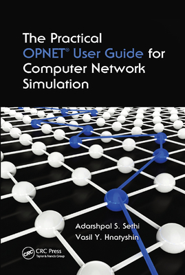 The Practical OPNET User Guide for Computer Network Simulation - Sethi, Adarshpal S., and Hnatyshin, Vasil Y.