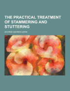 The Practical Treatment of Stammering and Stuttering