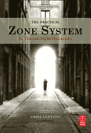 The Practical Zone System for Film and Digital Photography: Classic Tool, Universal Applications