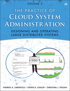 The Practice of Cloud System Administration: Devops and SRE Practices for Web Services, Volume 2