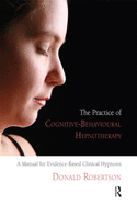 The Practice of Cognitive-behavioural Hypnotherapy: A Manual for Evidence-Based Clinical Hypnosis