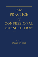 The Practice of Confessional Subscription