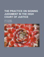 The Practice on Signing Judgment in the High Court of Justice: With Forms