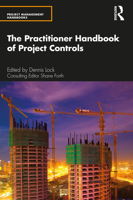 The Practitioner Handbook of Project Controls - Forth, Shane (Editor), and Lock, Dennis (Editor)