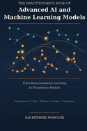 The Practitioner's Book of Advanced AI and Machine Learning Models: From Representation Learning to Foundation Models