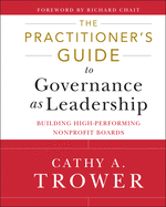 The Practitioner's Guide to Governance as Leadership: Building High-Performing Nonprofit Boards