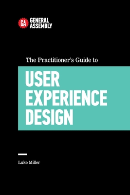 The Practitioner's Guide To User Experience Design - Miller, Luke