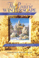 The Prairie Winterscape: Creative Gardening for the Forgotten Season