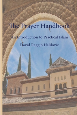 The Prayer Handbook: A simple guide to practical (Isl�m) - Halilovic, David Raggip