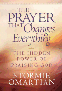 The Prayer That Changes Everything: The Hidden Power of Praising God