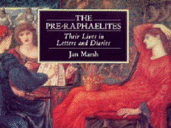 The Pre-Raphaelites: Their Lives in Letters and Diaries