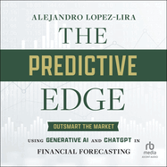 The Predictive Edge: Outsmart the Market Using Generative AI and ChatGPT in Financial Forecasting