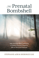 The Prenatal Bombshell: Help and Hope When Continuing or Ending a Precious Pregnancy After an Abnormal Diagnosis
