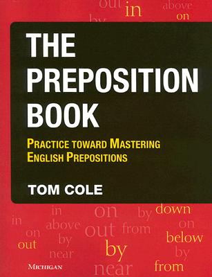 The Preposition Book: Practice Toward Mastering English Prepositions - Cole, Tom