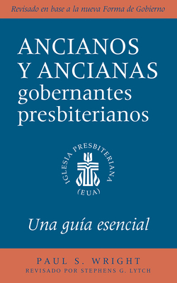 The Presbyterian Ruling Elder, Updated Spanish Edition: An Essential Guide - Wright, Paul S, and Lytch, Stephens G (Editor)