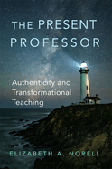 The Present Professor: Authenticity and Transformational Teaching Volume 3