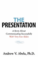 The Presentation: A Story about Communicating Successfully with Very Few Slides
