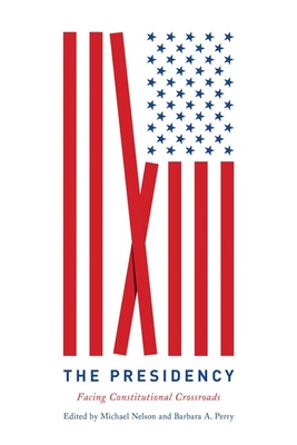 The Presidency: Facing Constitutional Crossroads - Nelson, Michael (Editor), and Perry, Barbara A (Editor)