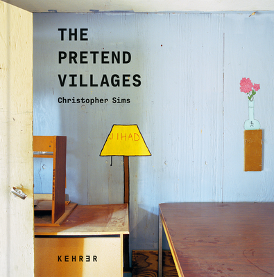 The Pretend Villages - Sims, Christopher (Photographer), and Tower, Wells (Text by)