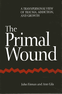 The Primal Wound: A Transpersonal View of Trauma, Addiction, and Growth