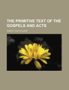 The Primitive Text of the Gospels and Acts