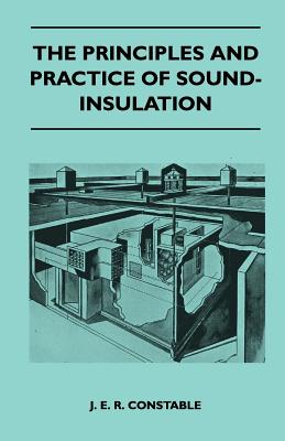 The Principles And Practice Of Sound-Insulation - J E R Constable