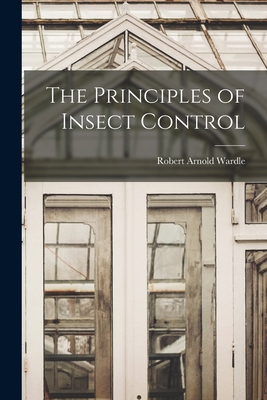 The Principles of Insect Control - Wardle, Robert Arnold 1890-1974