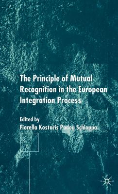 The Principles of Mutual Recognition in the European Integration Process - Schioppa, F (Editor)