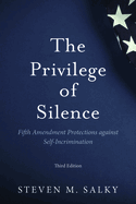 The Privilege of Silence: Fifth Amendment Protections Against Self-Incrimination, Third Edition