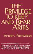 The Privilege to Keep and Bear Arms: The Second Amendment and Its Interpretation