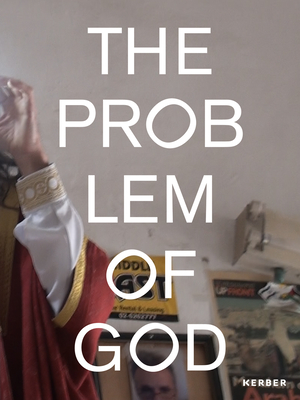 The Problem of God - Alexandrova, Alena (Text by), and Malz, Isabelle (Text by), and Morgan, David (Text by)