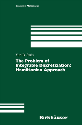 The Problem of Integrable Discretization: Hamiltonian Approach - Suris, Yuri B